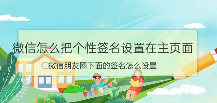 微信怎么把个性签名设置在主页面 微信朋友圈下面的签名怎么设置？